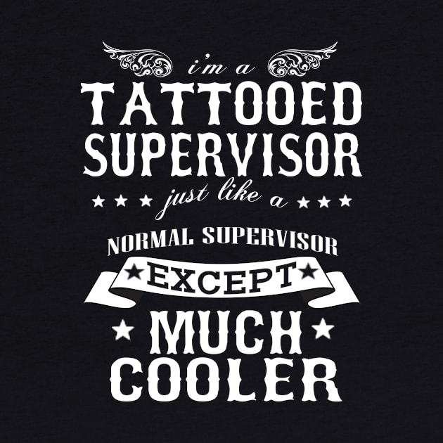 I’M A Tattooed Supervisor Just Like A Normal Supervisor Except Much Cooler by hoberthilario